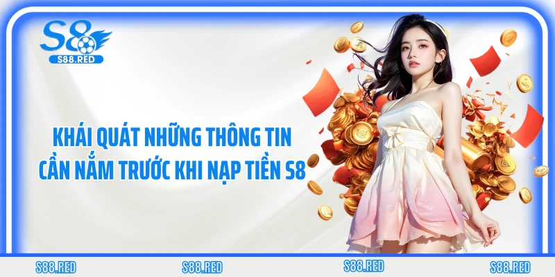 Khái quát những thông tin cần nắm trước khi nạp tiền S8