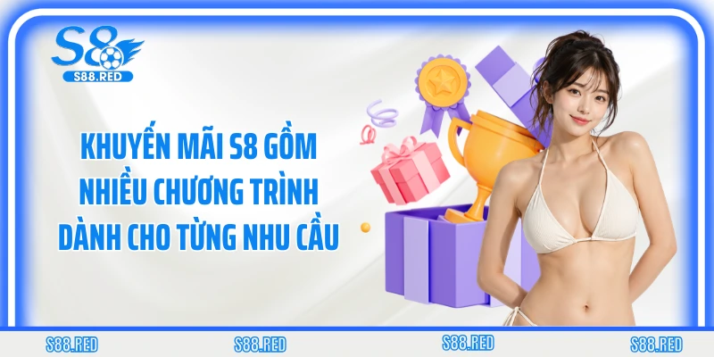 Khuyến mãi S8 gồm nhiều chương trình dành cho từng nhu cầu