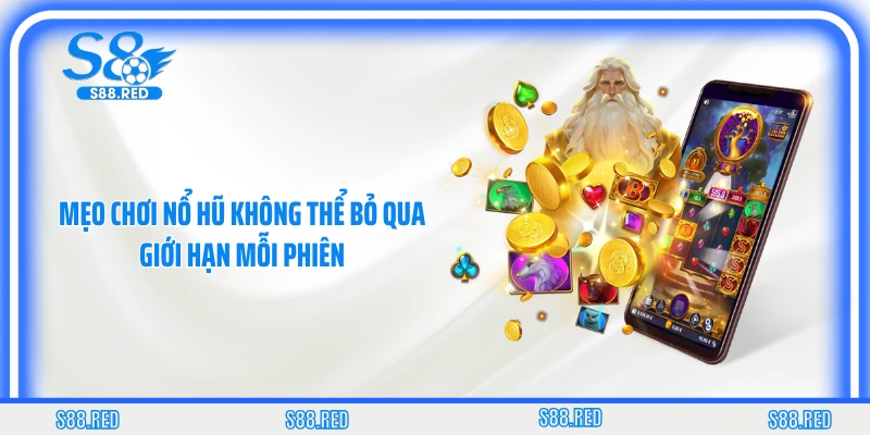 Mẹo chơi nổ hũ không thể bỏ qua giới hạn mỗi phiên