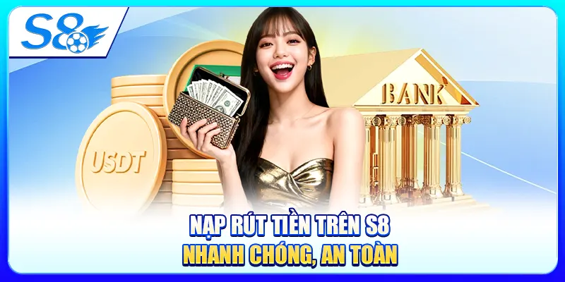 Nạp rút tiền trên S8 nhanh chóng, an toàn